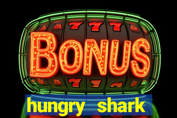 hungry shark evolution dinheiro infinito ios